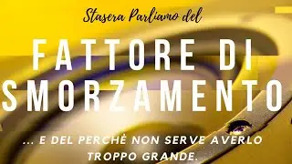 Stasera parliamo del Fattore di Smorzamento! (a Grande Richiesta)