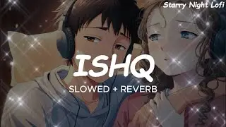 Ishq (Slowed + Reverb) | Faheem Abdullah, Rauhan Malik | Lost Found | Starry Night Lofi