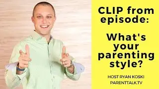 parentTALK clip What is your parenting style?