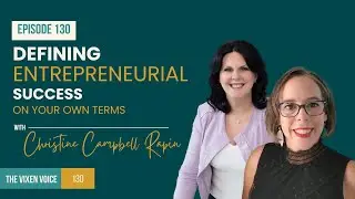 Defining Entrepreneurial Success on Your Own Terms with Christine Campbell Rapin on Vixen Voice