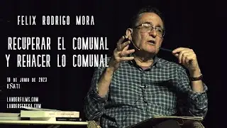 Recuperar el comunal. Rehacer lo comunal. FELIX RODRIGO MORA