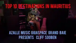 TOP 10  DESTINATIONS IN MAURITIUS- AZALL&Eacute; MUSIC GIGASPACE PRESENTS CLIFF SOOBEN - il est o&ugrave; le .. ?