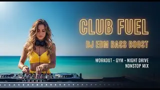 CLUB FUEL 🔊🔥 DJ EDM BASS BOOST 💯 WORKOUT, GYM & NIGHT DRIVE  NONSTOP MIX