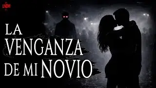 LA VENGANZA DE MI NOVIO (HISTORIAS Y RELATOS DE HORROR)