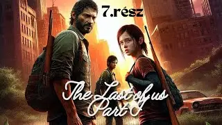 The Last of Us: Part I - 7. rész 🙄 Utolsó rész? | Magyar felirattal
