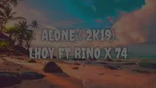 (ALONE 2k19 )- Lhoy ft Rino x 74