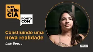 InteligênciaPontoCom - Construindo uma nova realidade, com Laís Souza