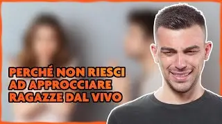 Perch&eacute; non riesci ad approcciare ragazze dal vivo