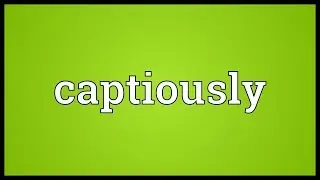 Captiously Meaning