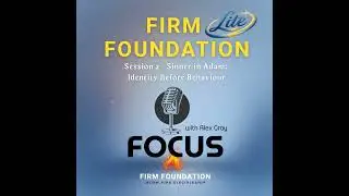087 Firm Foundation Lite: Session #2 &mdash; &lsquo;Sinner in Adam: Identity Before Behaviour&rsquo;