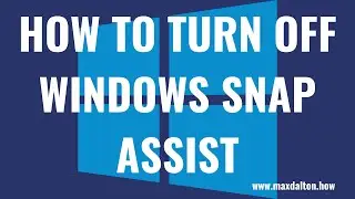 How to Turn Off Windows Snap Assist