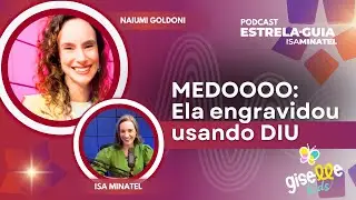 Engravidou usando DIU e agora é mãe de 3! | Podcast Estrela-Guia 32 | Naiumi Goldoni e Isa Minatel