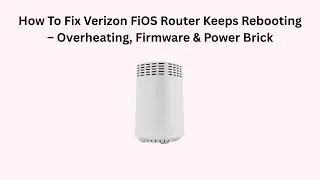 How To Fix Verizon FiOS Router Keeps Rebooting &ndash; Overheating, Firmware & Power Brick