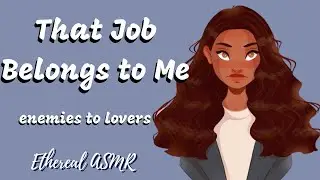 That Job Belongs to Me Part 1 [Enemies to Lovers, F4M, Girlfriend ASMR]