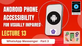 Android Phone Accessibility Lecture 13- WhatsApp Messenger Functions Part 3