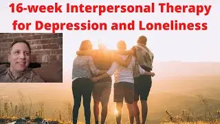 16 Week Interpersonal Psychotherapy for Depression, Anxiety and Loneliness