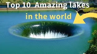 Top 10 Most Amazing Lakes In The World