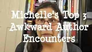 Michelle's Top 3 Awkward Author Encounters