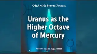 Uranus as the Higher Octave of Mercury: Steven Forrest Q&A