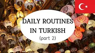 Daily Routines in Turkish Part 2