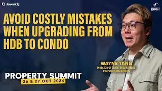 A Step-by-Step Guide on Upgrading to a Condo with Wayne Tang | Property Summit 2024