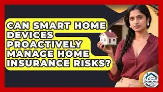 Can Smart Home Devices Proactively Manage Home Insurance Risks? | Your Home Insurance Guide News