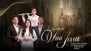 HOAN H&Ocirc; VUA JESUS | OFFICIAL MV | PHANXICO VŨ PHƯỚC FT MARIA DIỆU LINH FT HẢI NAM | ANTON STUDIO