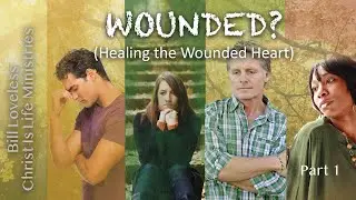 Healing the Wounded Heart Part 1of4 Bill Loveless ChristIs Life Ministries
