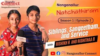 Siblings, Sangeetham, & Service |Rishikh-Rishithaa| Nanganallur Natchathiram Ep2|Nanganallur Connect