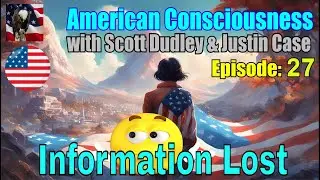 American Consciousness Information Lost Matters Scott Dudley, Episode 27 with Justin Case