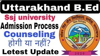 Ssj University b.ed entrance exam 2021 Admission Process&brvbar;Uttarakhand B.Ed entrance exam Counselling