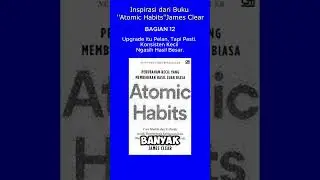 Atomic Habits P12 Kebiasaan Kecil Bisa Mengubah Hidupmu Jauh Lebih Besar dari yang Kamu Kira