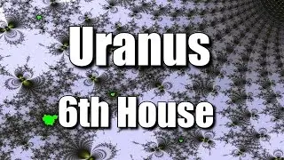 Uranus in the 6th House | Virgo | Spiritual Astrology |
