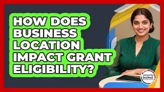 How Does Business Location Impact Grant Eligibility?
