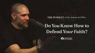 Do You Know How to Defend Your Faith? | The Pursuit with James Griffin