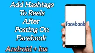 How to Add Hashtags to Reels After Posting on Facebook