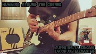 HUMMING AROUND THE CORNER, BACCHUS TELECASTER, SUPRO DELTA KING 10