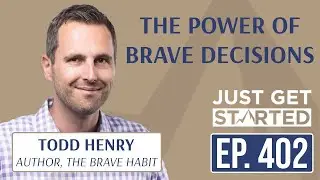 Todd Henry: How To Start Making Brave Decisions | Just Get Started Podcast #402
