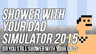 320. Shower With Your Dad Simulator 2015: Do You Still Shower With Your Dad - TADPOG Podcast