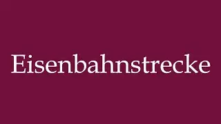 How to Pronounce ''Eisenbahnstrecke'' (Railway route) Correctly in German