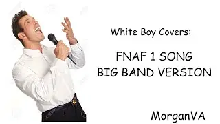 WHITE BOY COVERS: FNAF 1 SONG (BIG BAND VERSION)