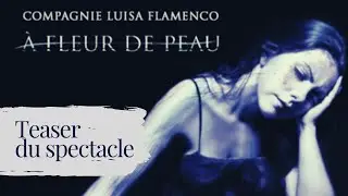 Teaser 1 Spectacle A FLEUR DE PEAU - Compagnie Luisa Flamenco