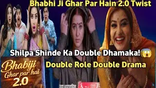 Bhabhi Ji Ghar Par Hain 2.0 Twist,Shilpa Shinde Ka Double Dhamaka,Double Role Double Drama, spoilers