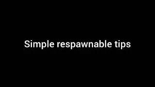 simple respawnables tips