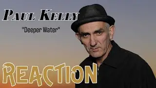 Paul Kelly - Deeper Water || REACTION VIDEO