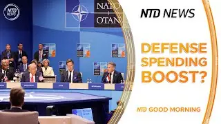 NATO Leaders Discuss Increasing Defense Spending;  Trump Defends Iran Nuclear Facility Strikes