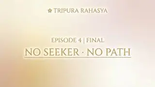No Seeker, No Path | Tripura Rahasya &mdash; When Searching Ends (Final)