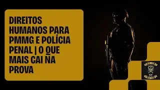 DIREITOS HUMANOS PARA PMMG E POLÍCIA PENAL | O QUE MAIS CAI NA PROVA