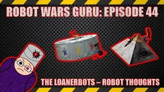 Robot Wars Guru, Episode 44: The Loanerbots [Robot Thoughts]