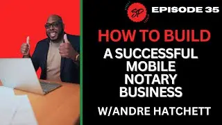 HOW TO BUILD A SUCCESSFUL MOBILE NOTARY BUSINESS With ANDRE HATCHETT
